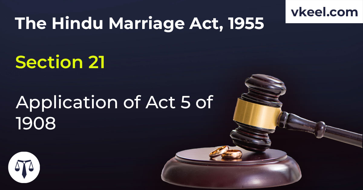 Section 21 Hindu Marriage Act 1955 – Application of Act 5 of 1908