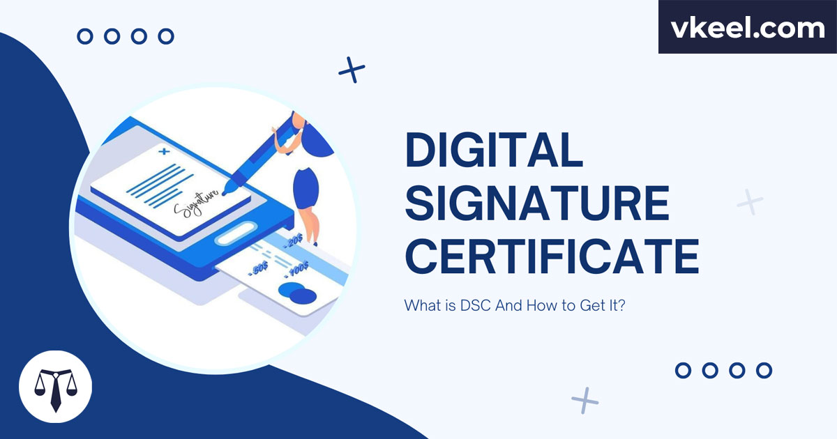What is Digital Signature and How to Get The Digital Signature Certificate (DSC)?