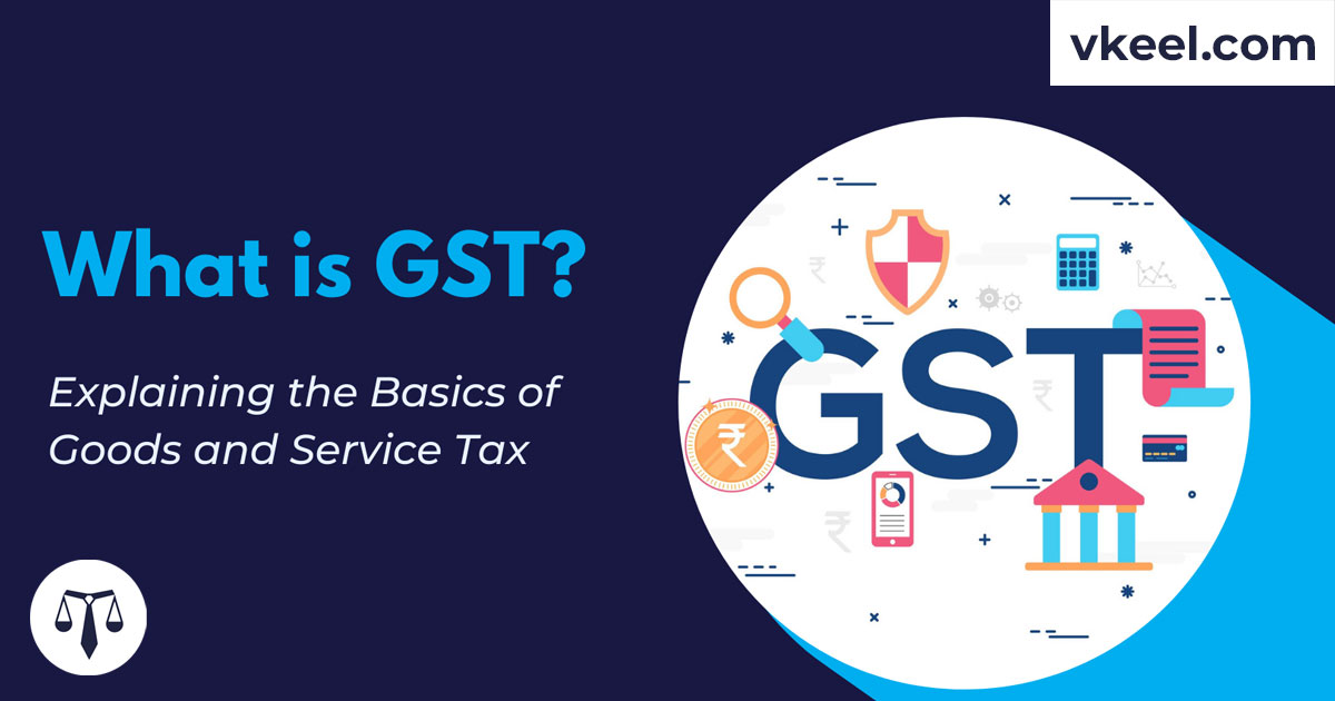 What is GST? Explaining the Basics of Goods and Service Tax