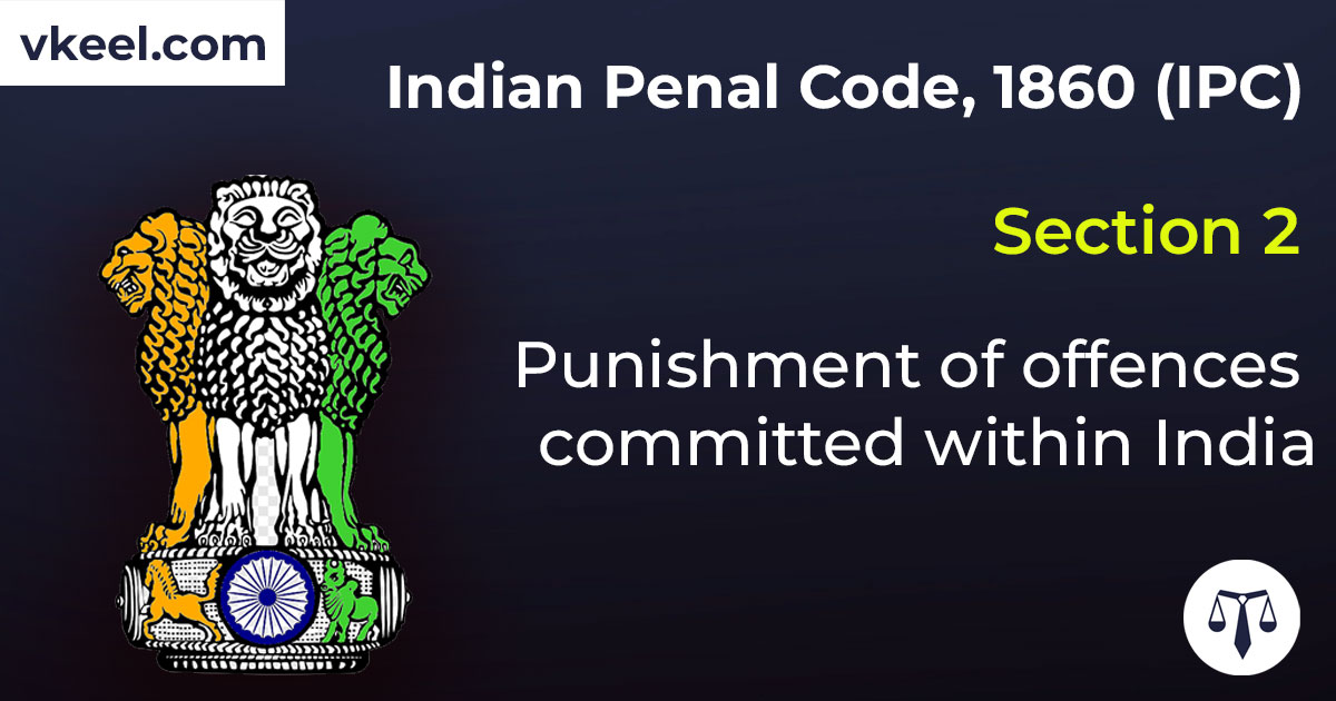 Section 2 Indian Penal Code 1860 (IPC) – Punishment of offences committed within India