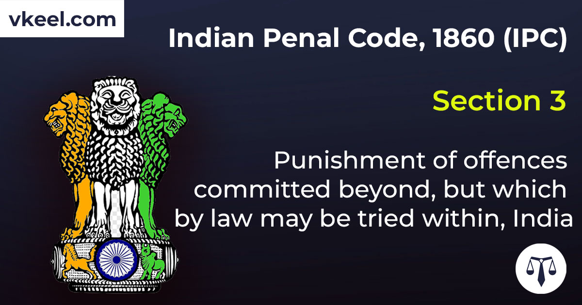 Section 3 Indian Penal Code 1860 (IPC) – Punishment of offences committed beyond, but which by law may be tried within, India