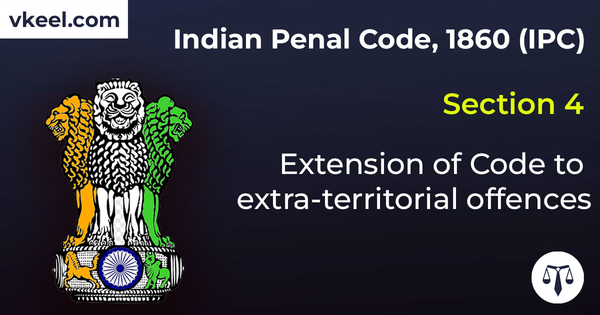 Section 4 Indian Penal Code 1860 (IPC) – Extension of Code to extra-territorial offences