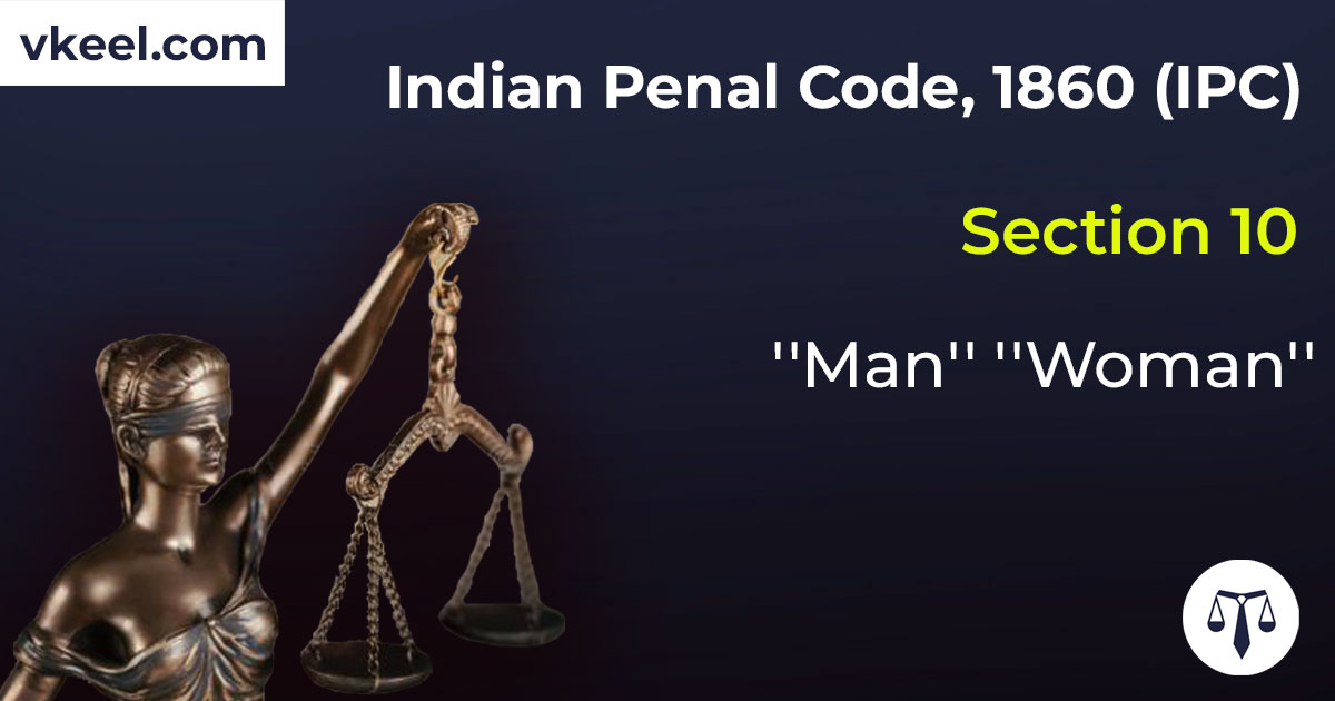 Section 10 Indian Penal Code 1860 (IPC) – ”Man” ”Woman”
