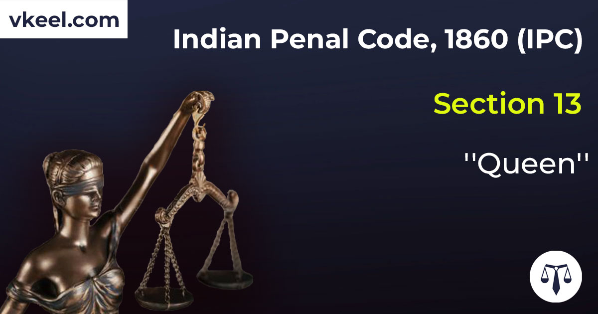 Section 13 Indian Penal Code 1860 (IPC) – “Queen”