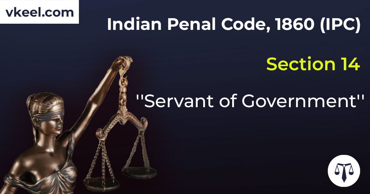Section 14 Indian Penal Code 1860 (IPC) – “Servant of Government”