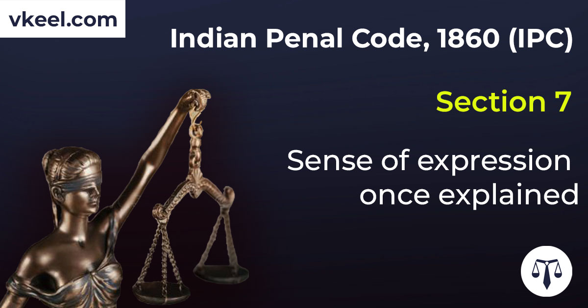 Section 7 Indian Penal Code 1860 (IPC) – Sense of expression once explained