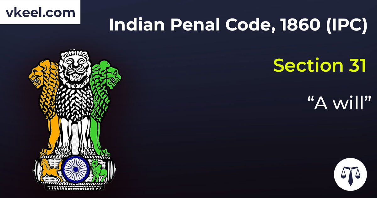 Section 31 Indian Penal Code 1860 (IPC) – “A will”