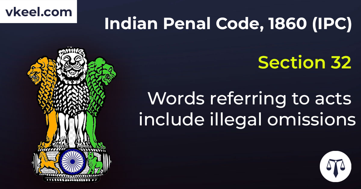 Section 32 Indian Penal Code 1860 (IPC) – Words referring to acts include illegal omissions