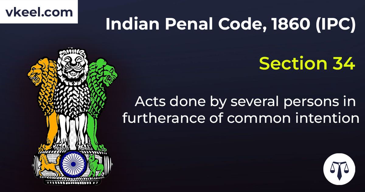 Section 34 Indian Penal Code 1860 (IPC) – Acts done by several persons in furtherance of common intention