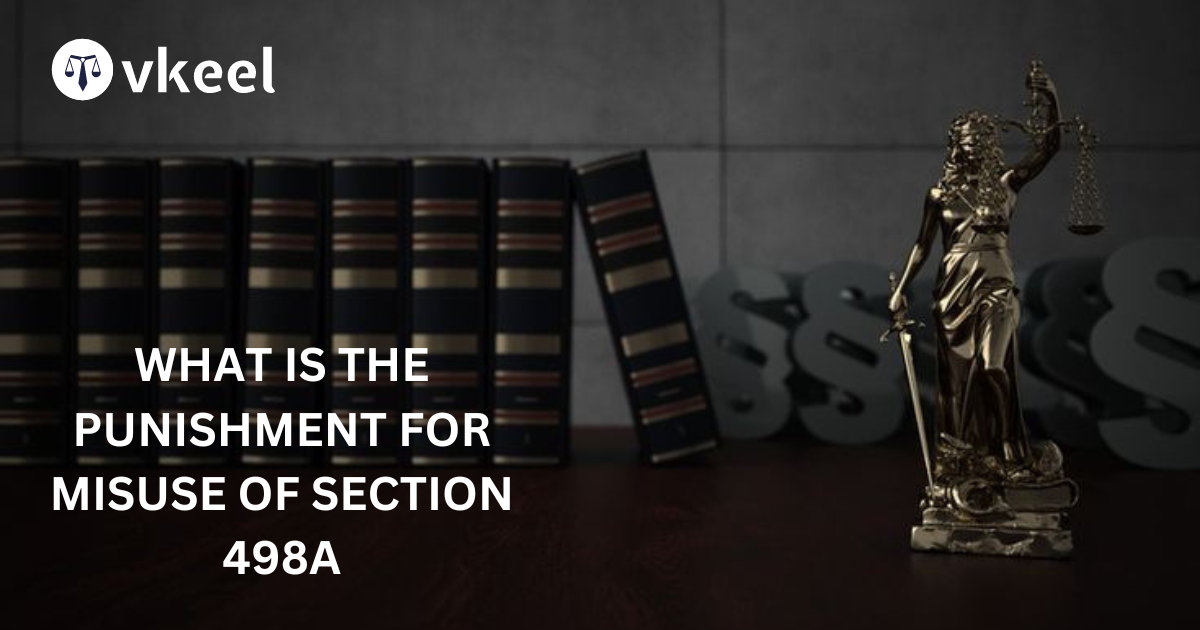 What is the Punishment for Misuse of Section 498 A?