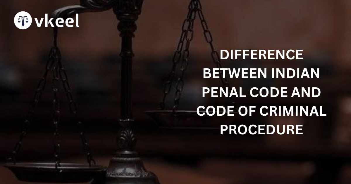 Difference between Indian Penal Code and Code of Criminal Procedure