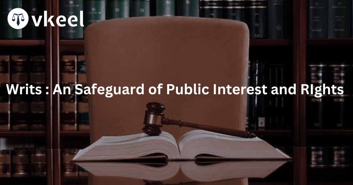Writs : A safeguard for public interest and rights