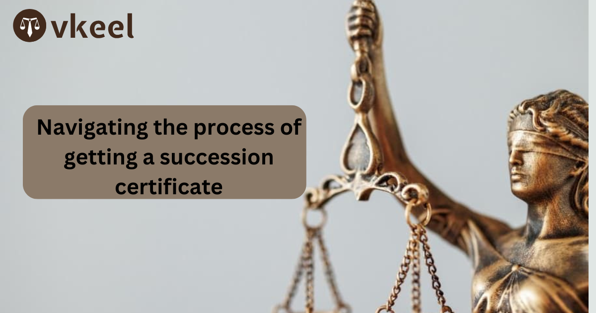 Navigating  the process of getting a succession certificate