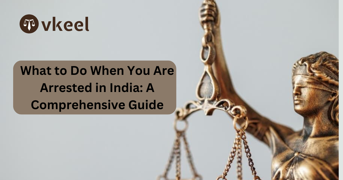 What to Do When You Are Arrested in India: A Comprehensive Guide