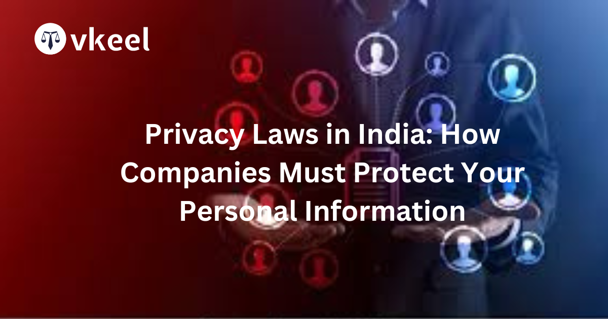 Privacy Laws in India: How Companies Must Protect Your Personal Information