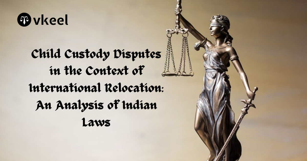 Child Custody Disputes in the Context of International Relocation: An Analysis of Indian Laws
