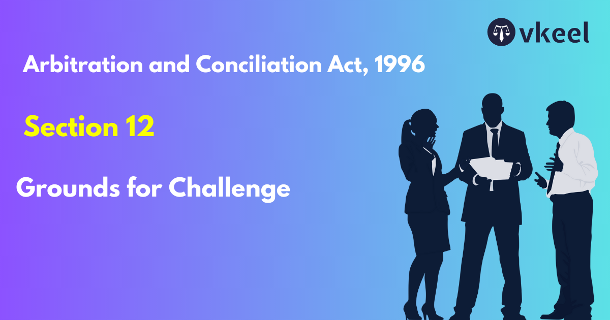 Section 12: Arbitration and Conciliation Act, 1996