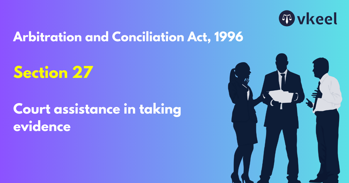Section 27: Arbitration and Conciliation Act, 1996