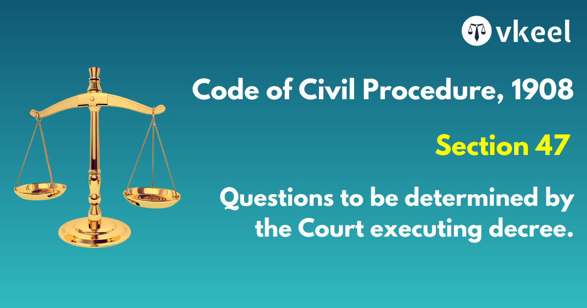 Section 47 of the Code of Civil Procedure,1908