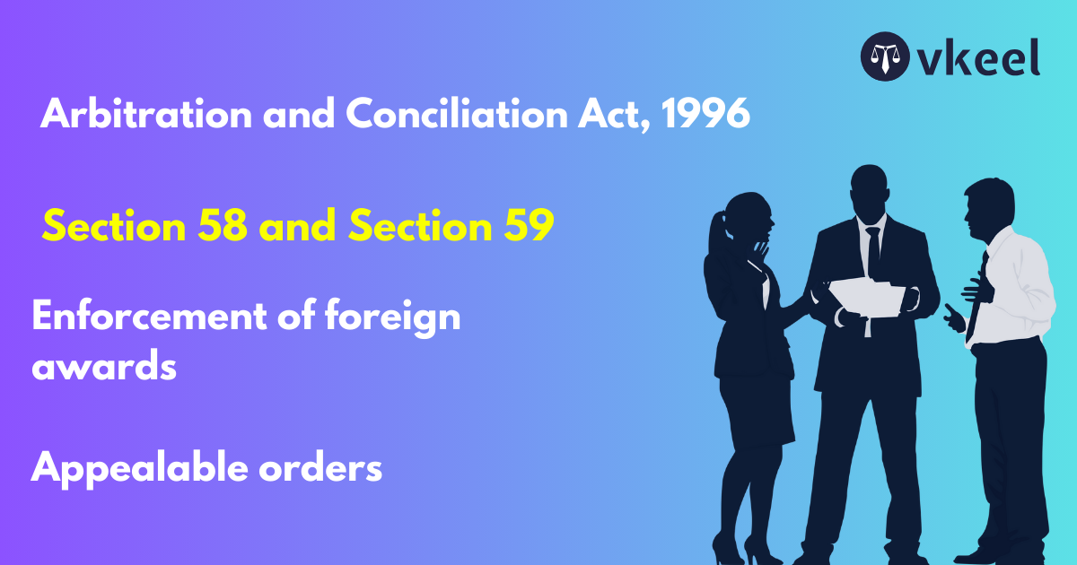 Section 58 and Section 59: Arbitration and Conciliation Act, 1996