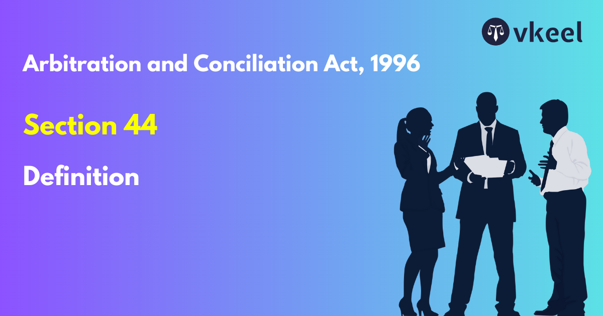Section 44: Arbitration and Conciliation Act, 1996